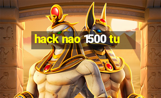 hack nao 1500 tu