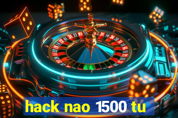 hack nao 1500 tu