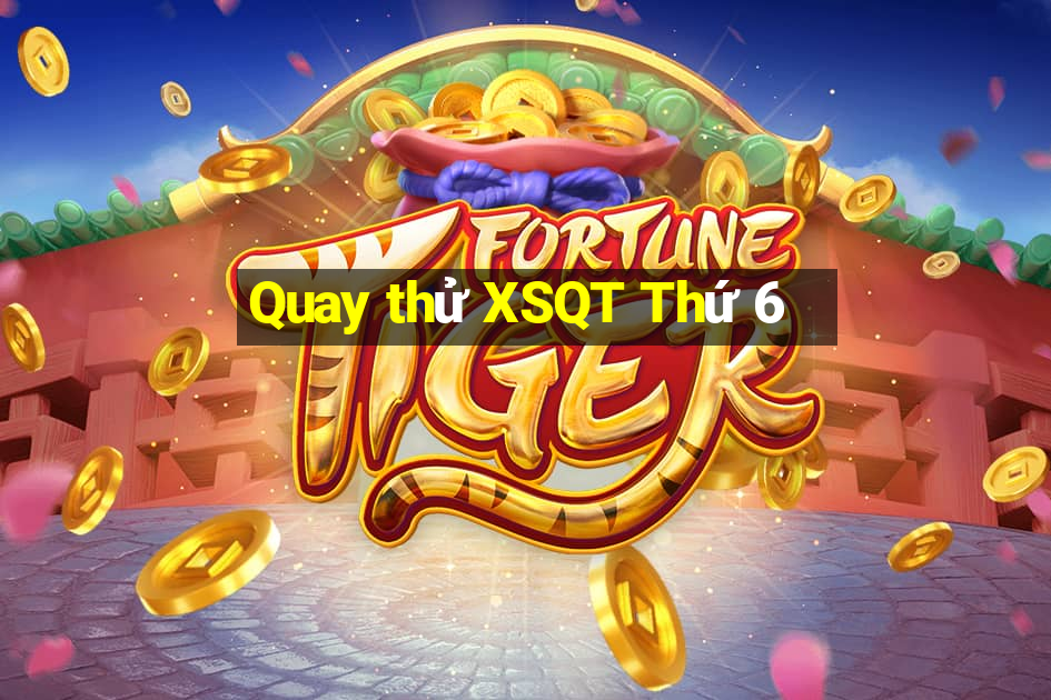 Quay thử XSQT Thứ 6