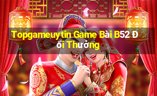 Topgameuytin Game Bài B52 Đổi Thưởng