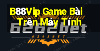 B88Vip Game Bài Trên Máy Tính