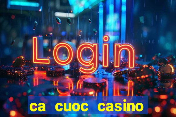 ca cuoc casino truc tuyen