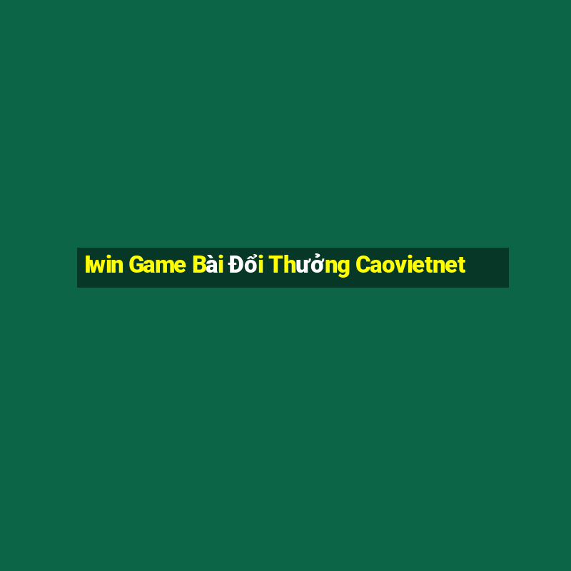 Iwin Game Bài Đổi Thưởng Caovietnet