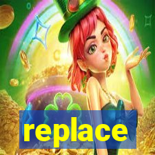 replace