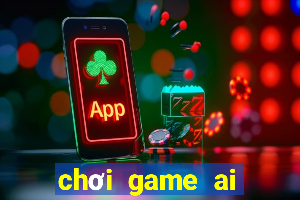 chơi game ai chết trước