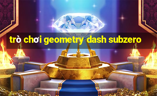 tro choi geometry dash subzero