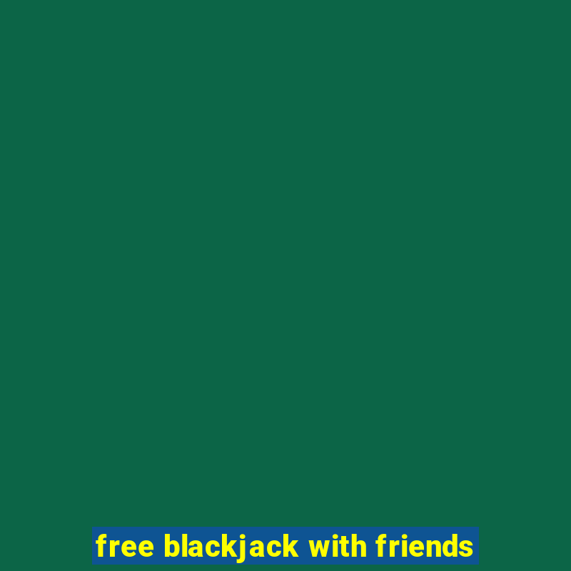 free blackjack with friends