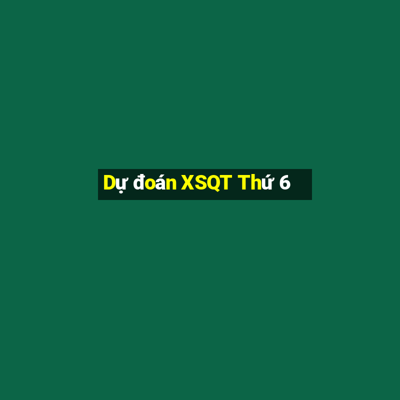 Dự đoán XSQT Thứ 6