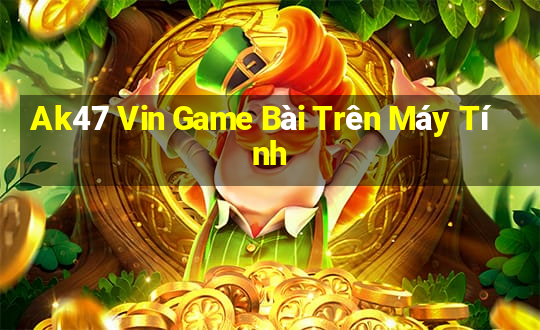 Ak47 Vin Game Bài Trên Máy Tính