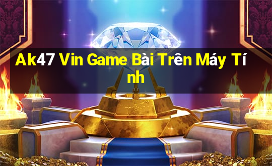 Ak47 Vin Game Bài Trên Máy Tính