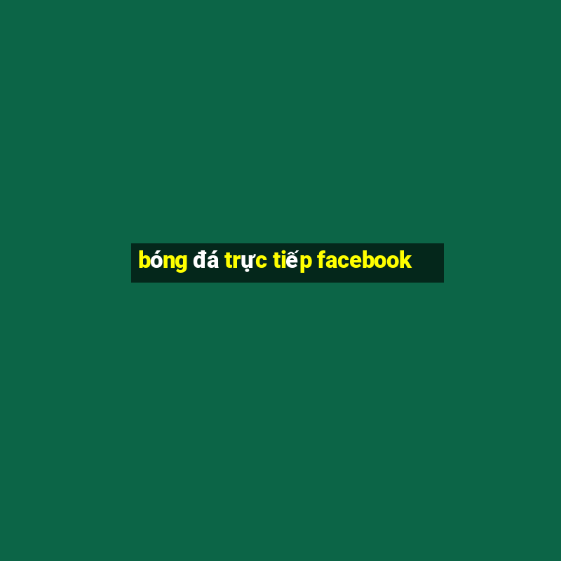 bóng đá trực tiếp facebook