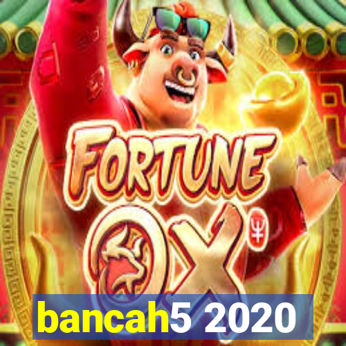 bancah5 2020