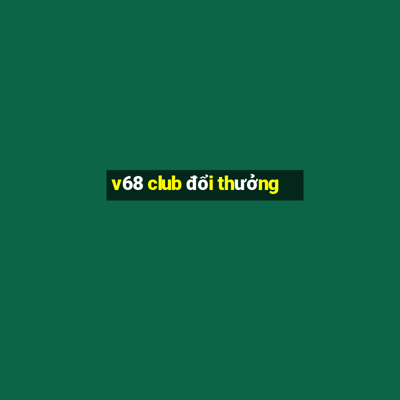 v68 club đổi thưởng