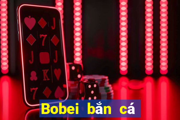 Bobei bắn cá tải về