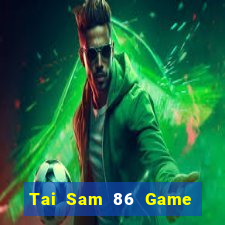 Tai Sam 86 Game Bài Đổi Thưởng