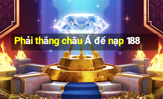 Phải thắng châu Á để nạp 188