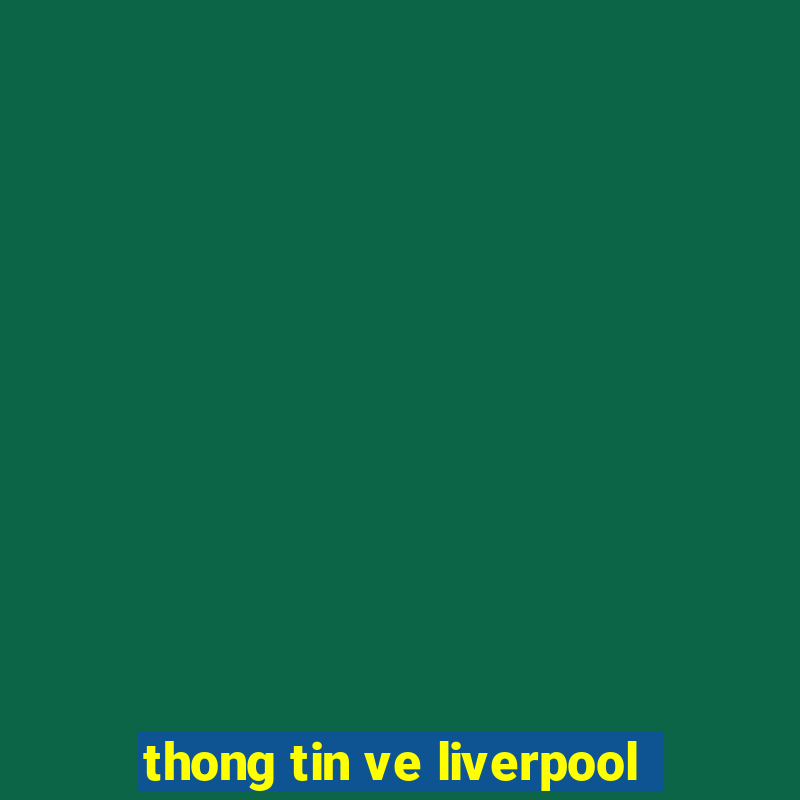 thong tin ve liverpool