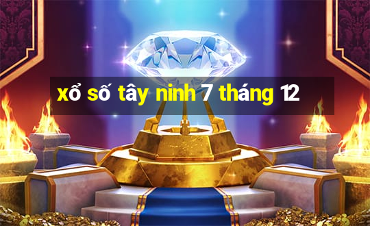 xổ số tây ninh 7 tháng 12