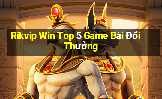 Rikvip Win Top 5 Game Bài Đổi Thưởng