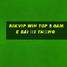 Rikvip Win Top 5 Game Bài Đổi Thưởng