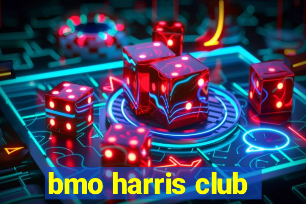 bmo harris club