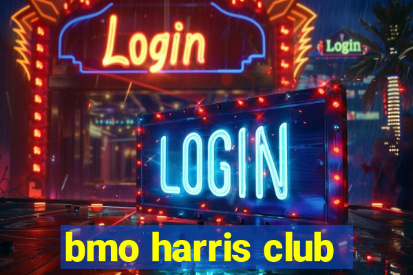 bmo harris club