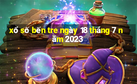 xổ số bến tre ngày 18 tháng 7 năm 2023