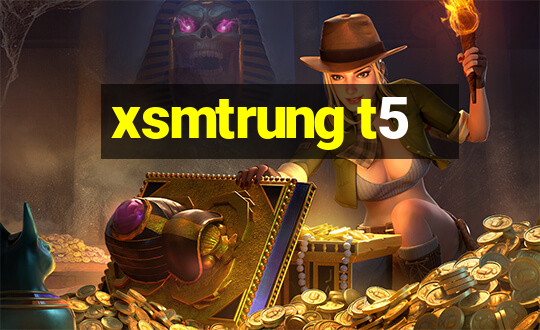 xsmtrung t5