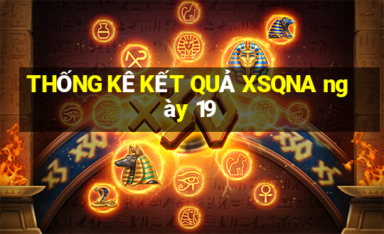 THỐNG KÊ KẾT QUẢ XSQNA ngày 19