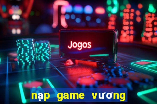 nạp game vương bài chiến cơ