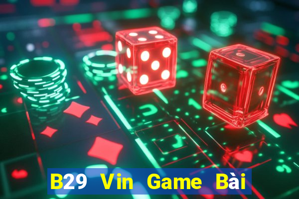 B29 Vin Game Bài Tài Xỉu