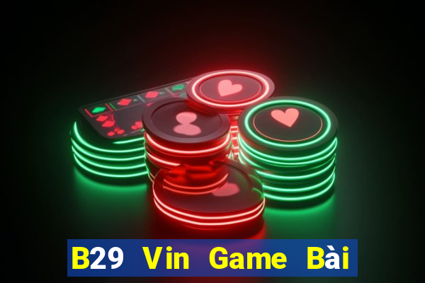 B29 Vin Game Bài Tài Xỉu