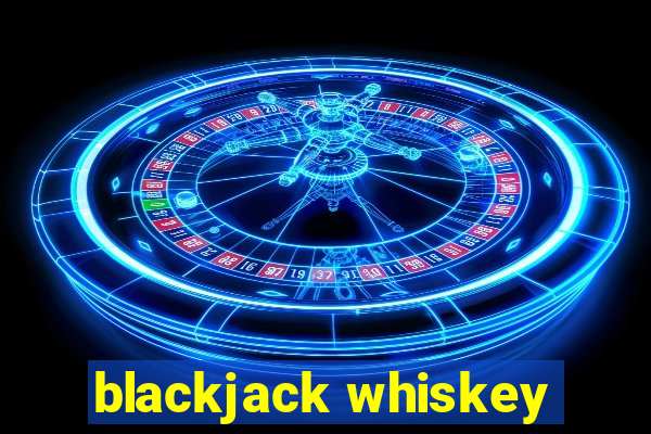 blackjack whiskey