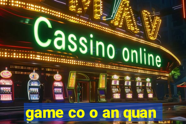 game co o an quan