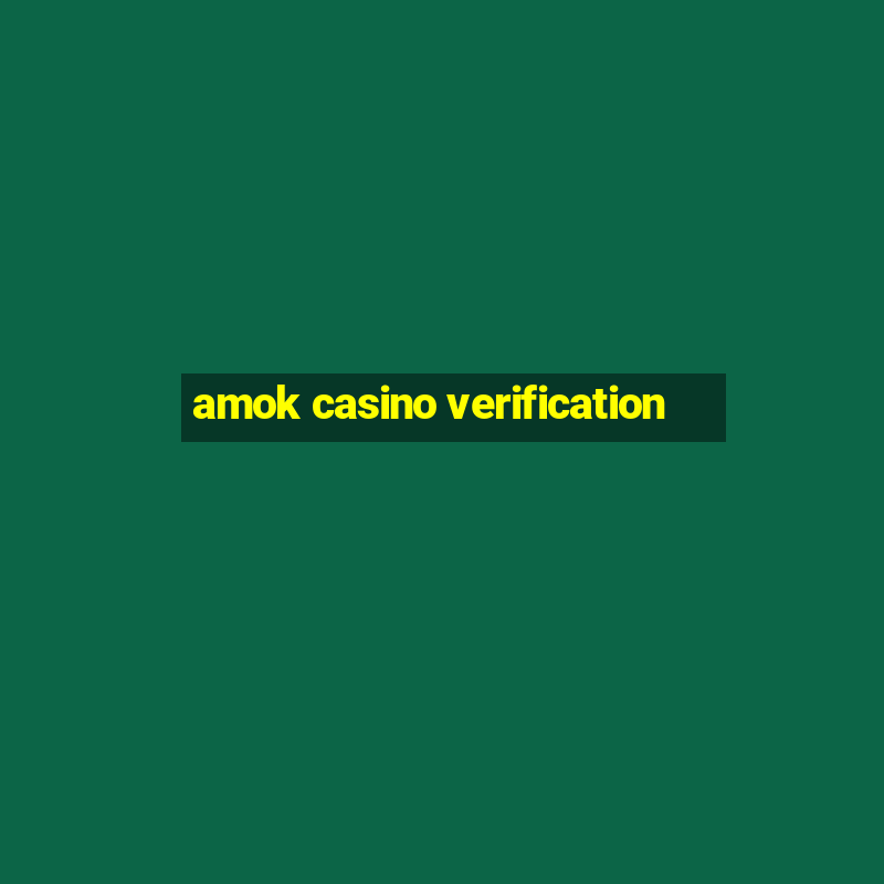 amok casino verification