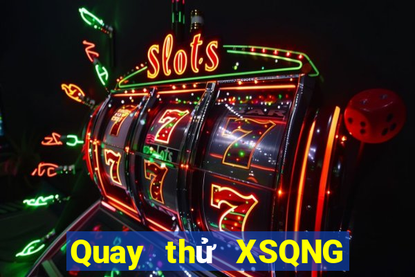 Quay thử XSQNG Thứ 3