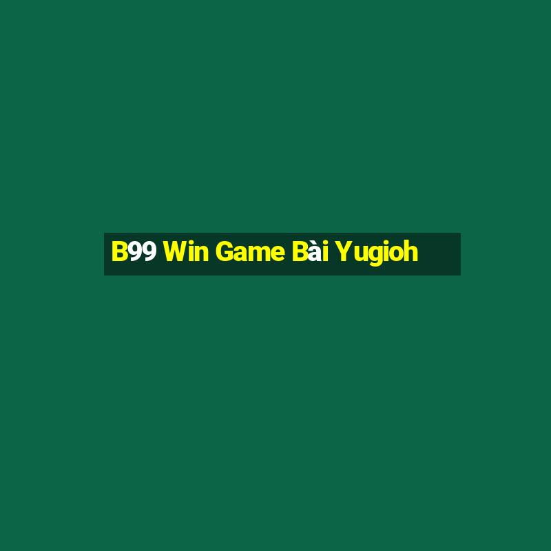 B99 Win Game Bài Yugioh