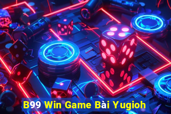 B99 Win Game Bài Yugioh