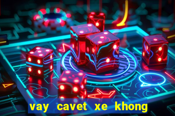 vay cavet xe khong chinh chu