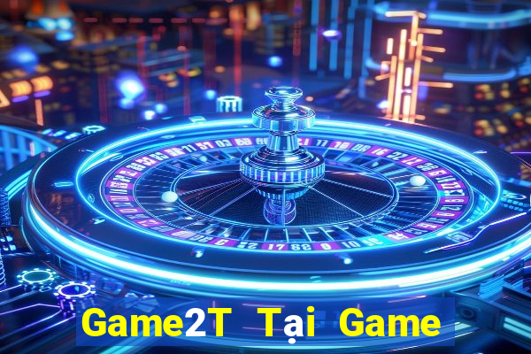 Game2T Tại Game Bài Đổi Thưởng