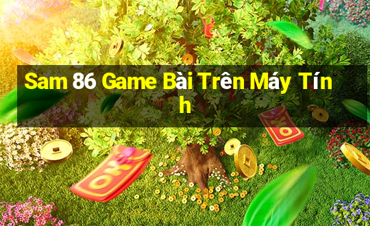 Sam 86 Game Bài Trên Máy Tính