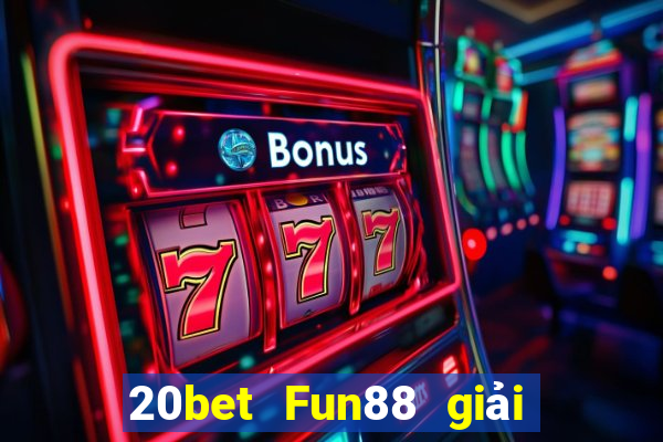 20bet Fun88 giải trí mùa xuân