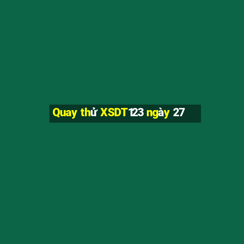 Quay thử XSDT123 ngày 27