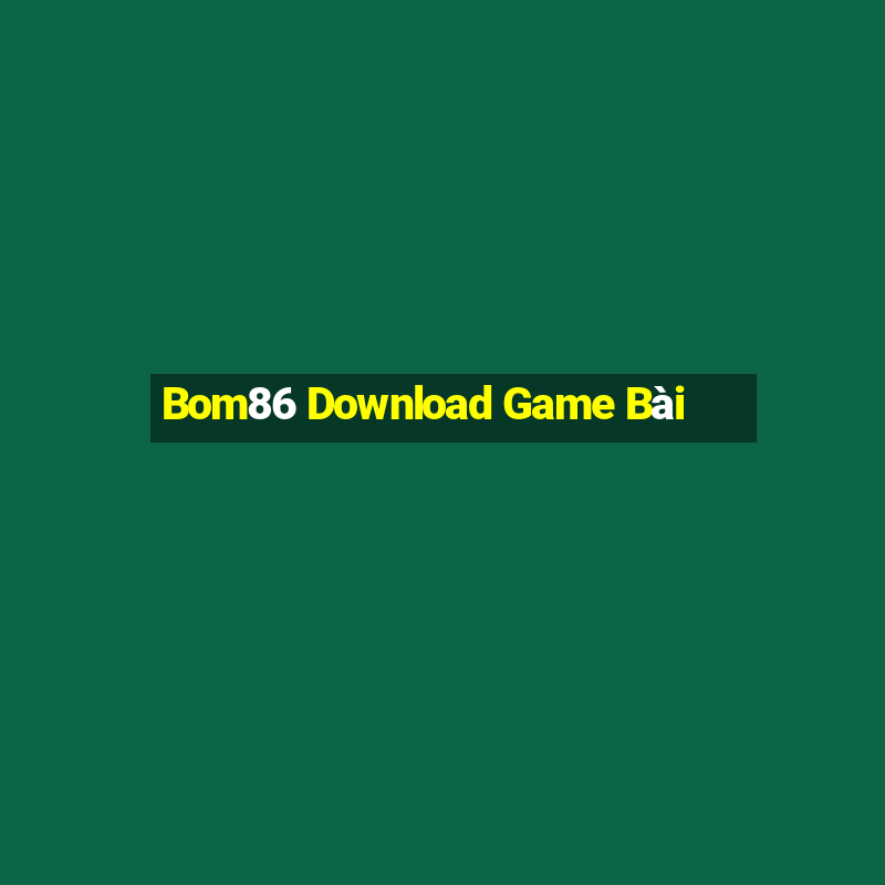 Bom86 Download Game Bài