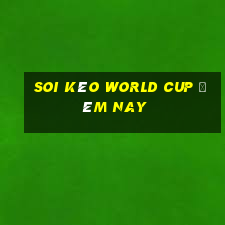 soi kèo world cup đêm nay