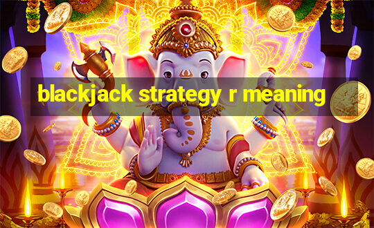 blackjack strategy r meaning