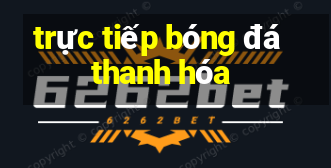 trực tiếp bóng đá thanh hóa