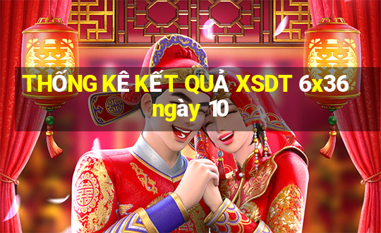 THỐNG KÊ KẾT QUẢ XSDT 6x36 ngày 10