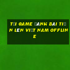 tải game đánh bài tiến lên việt nam offline