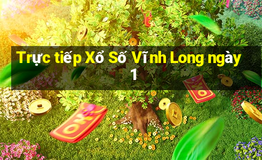 Trực tiếp Xổ Số Vĩnh Long ngày 1